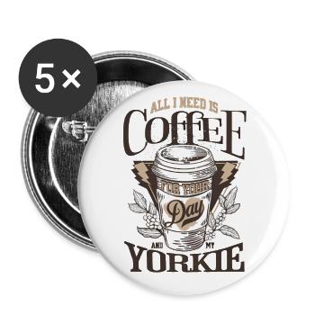 All I Need Is Coffee And My Yorkie - Buttons large 2.2'' (5-pack) - white