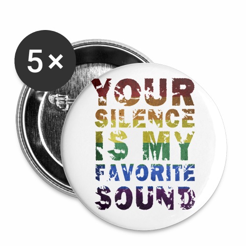 Your Silence Is My Favorite Sound LGBT Saying Idea - Buttons large 2.2'' (5-pack)