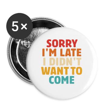 Sorry I'm Late I Didn't Want To Come - Buttons large 2.2'' (5-pack) - white