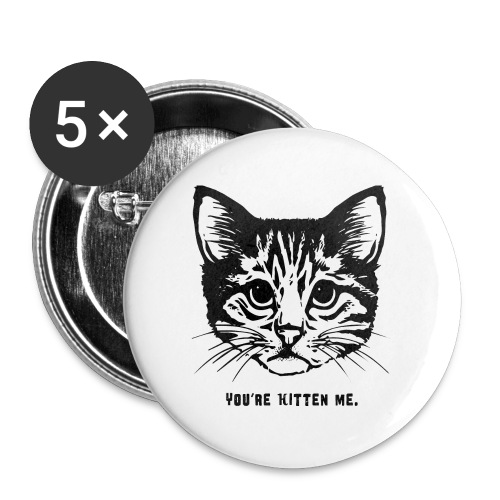You are Kitten Me - Buttons large 2.2'' (5-pack)