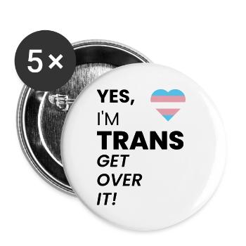 Yes, I'm Trans. Get Over It!. - Buttons large 2.2'' (5-pack) - white