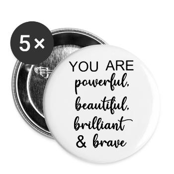 You Are Powerful Beautiful Brilliant Brave - Buttons large 2.2'' (5-pack) - white