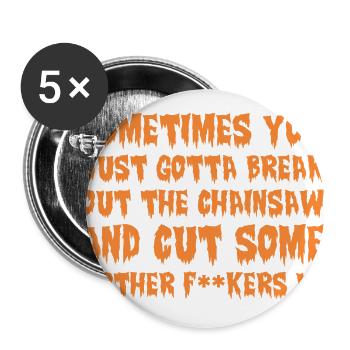Sometimes Gotta Break Out Chainsaw Cut Halloween - Buttons large 2.2'' (5-pack) - white