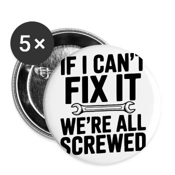 If I Can't Fix It We're All Screwed - Buttons large 2.2'' (5-pack) - white