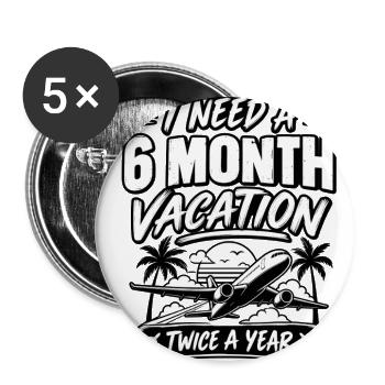 I Need a 6 Month Vacation - Buttons large 2.2'' (5-pack) - white