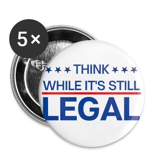 THINK WHILE IT'S STILL LEGAL - Buttons large 2.2'' (5-pack)
