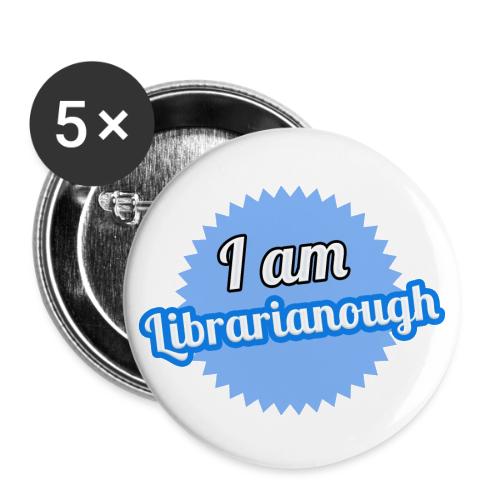 I am Librarianough - Buttons large 2.2'' (5-pack)