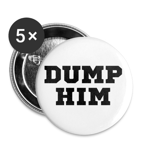 DUMP HIM (black letters version) - Buttons large 2.2'' (5-pack)