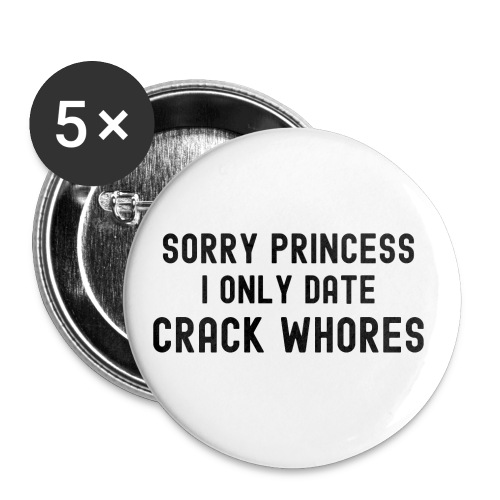 Sorry Princess I Only Date Crack Whores (black) - Buttons large 2.2'' (5-pack)