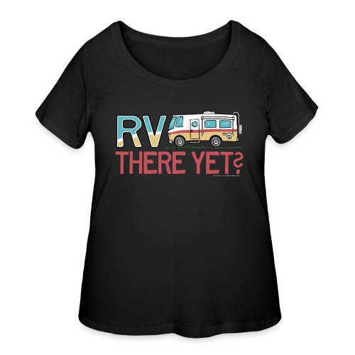 RV There Yet Motorhome Travel Slogan - Women's Curvy T-Shirt
