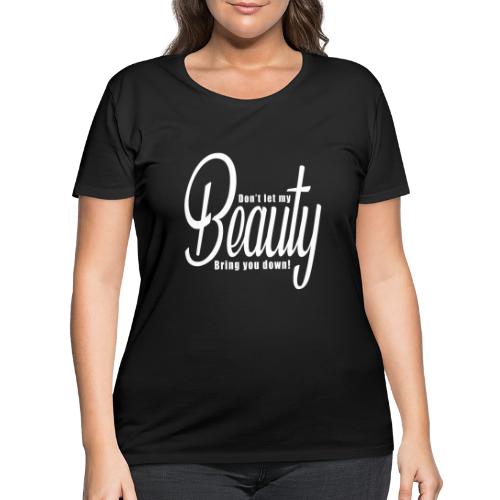 Don't let my BEAUTY bring you down! (White) - Women's Curvy T-Shirt