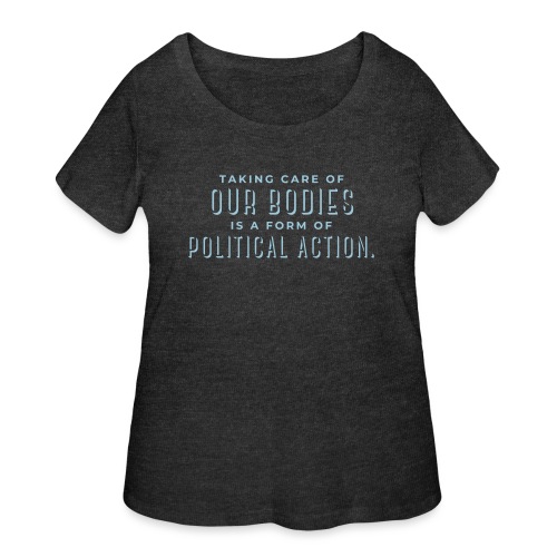 Taking Care Is a Form of Political Action - Women's Curvy T-Shirt