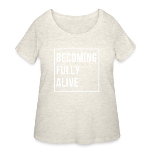 Becoming Fully Alive - Women's Curvy T-Shirt