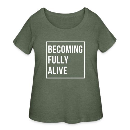Becoming Fully Alive - Women's Curvy T-Shirt