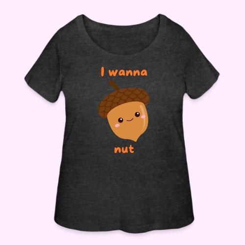 I Wanna Nut - Women's Curvy T-Shirt