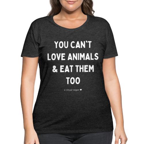 You Can't Love Animals & Eat Them Too - Women's Curvy T-Shirt