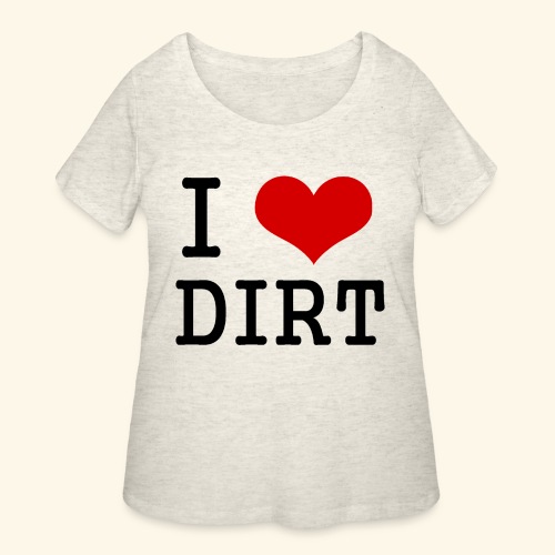 I love DIRT - Women's Curvy T-Shirt