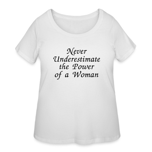 Never Underestimate the Power of a Woman, Female - Women's Curvy T-Shirt