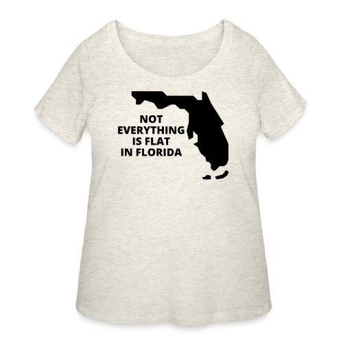 NOT EVERYTHING IS FLAT IN FLORIDA - Florida Map - Women's Curvy T-Shirt