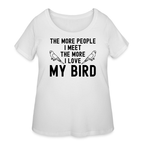 The More People I Meet The More I Love My Bird - Women's Curvy T-Shirt