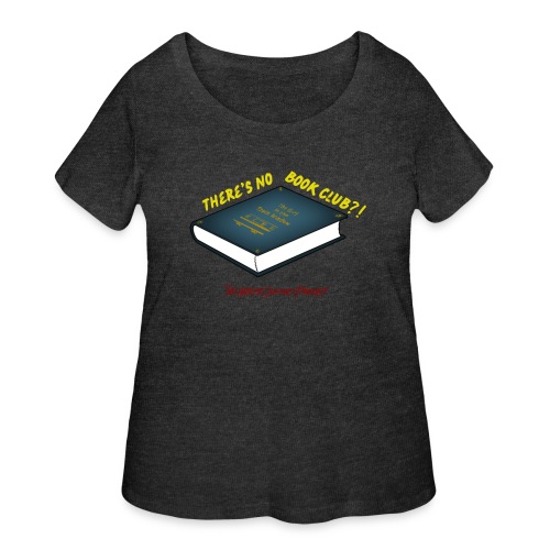 There's No Book Club?! - Women's Curvy T-Shirt