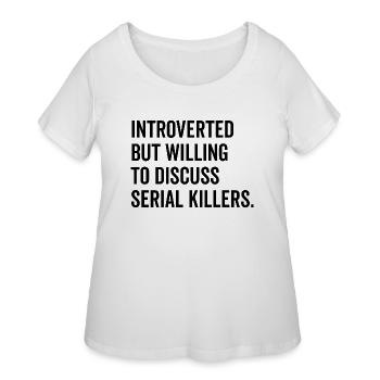 Introverted But Willing to Discuss Serial Killers - Women's Curvy T-Shirt - white - Front - Giselle (180cm)