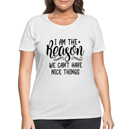 I'm The Reason Why We Can't Have Nice Things Shirt - Women's Curvy T-Shirt