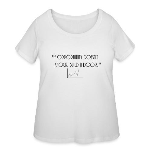 If opporunity doesn't knock, build a door. - Women's Curvy T-Shirt