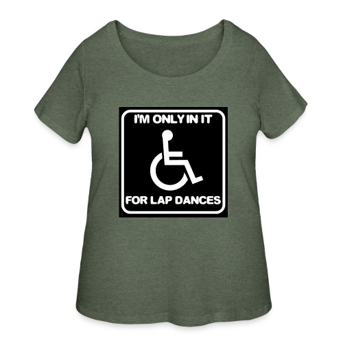 Only in my wheelchair for the lap dances. Fun shir - Women's Curvy T-Shirt
