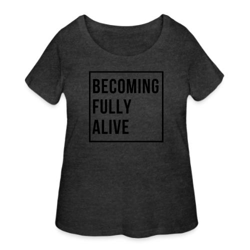 Becoming Fully Alive (in Black) - Women's Curvy T-Shirt