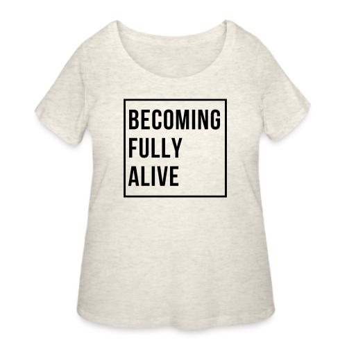 Becoming Fully Alive (in Black) - Women's Curvy T-Shirt