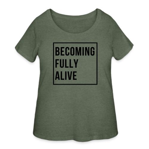 Becoming Fully Alive (in Black) - Women's Curvy T-Shirt