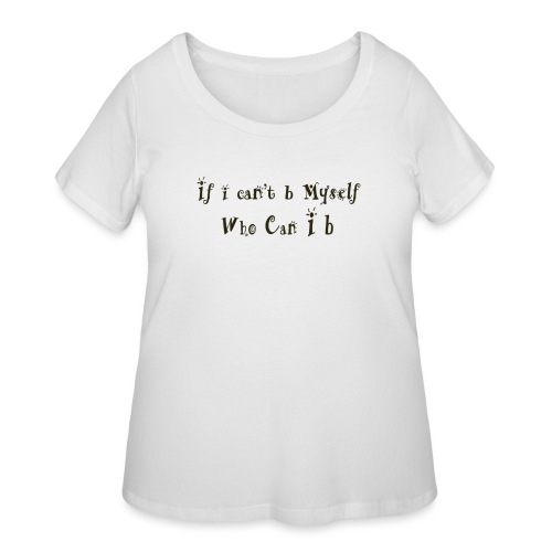 If i can t b Myself Who Can I b - Women's Curvy T-Shirt