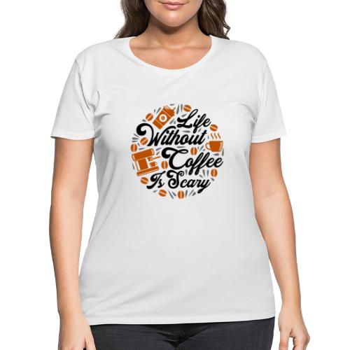 life without coffee is scary 5262154 - Women's Curvy T-Shirt