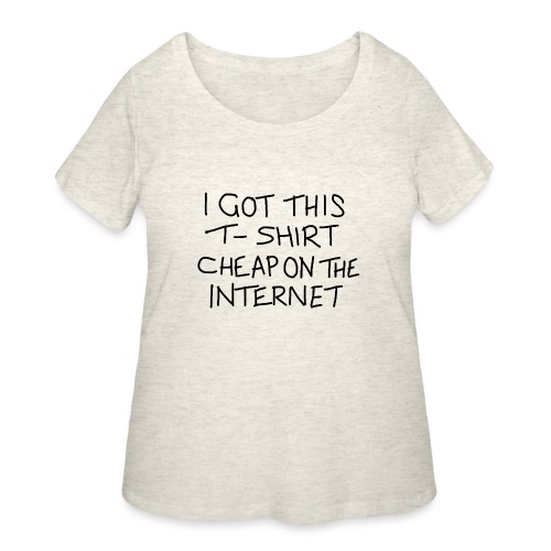 Cheap Internet Funny Statement Slogan - Women's Curvy T-Shirt
