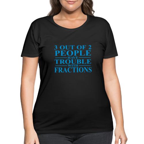 3 out of 2 people have trouble with fractions - Women's Curvy T-Shirt