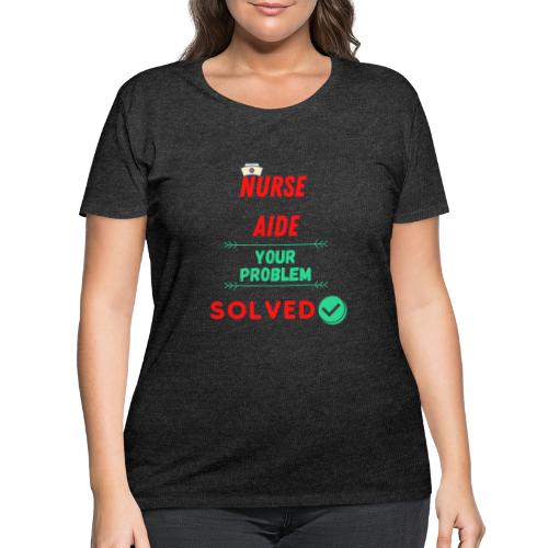 Nurse Aide, Your Problem Solved | New Nurse T-shir - Women's Curvy T-Shirt