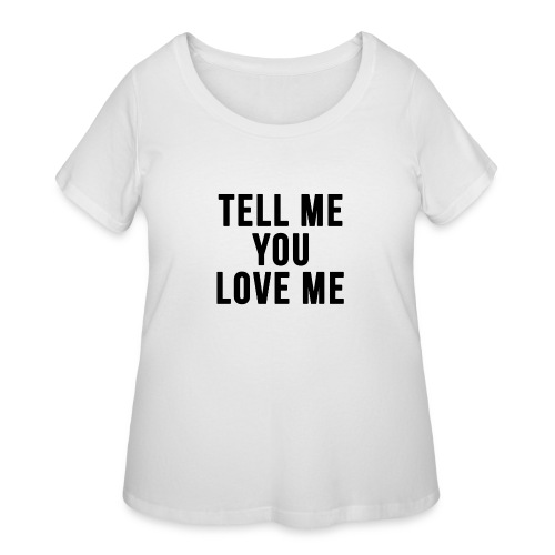 Tell me you love me - Women's Curvy T-Shirt