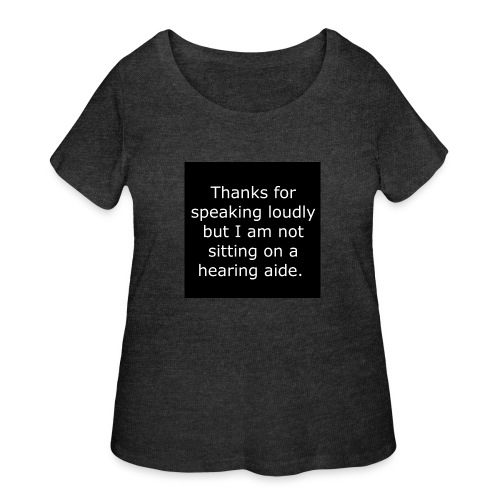 THANKS FOR SPEAKING LOUDLY BUT i AM NOT SITTING... - Women's Curvy T-Shirt