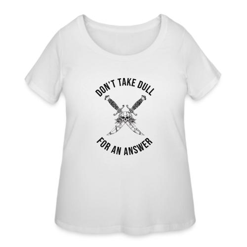 Don't Take Dull For An Answer Sharp Knife Humor - Women's Curvy T-Shirt
