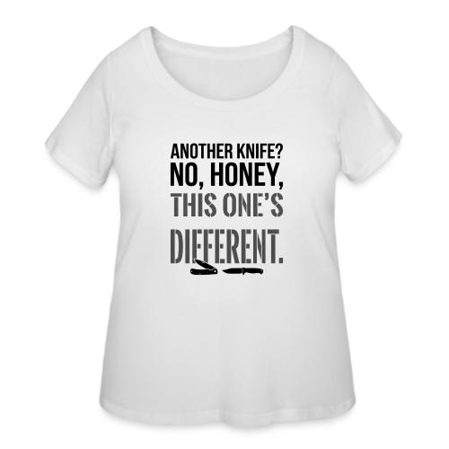 Another Knife? No Honey This One's Different - Women's Curvy T-Shirt