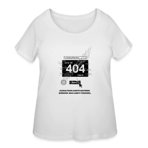 Adulting Motivation: Error 404 T-Shirt - Women's Curvy T-Shirt
