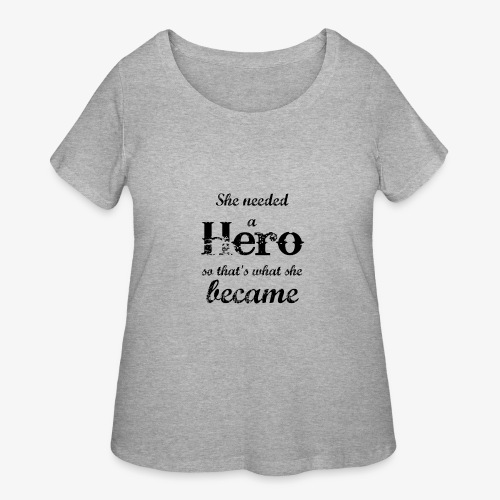 She needed a Hero so that's what she became - Women's Curvy T-Shirt