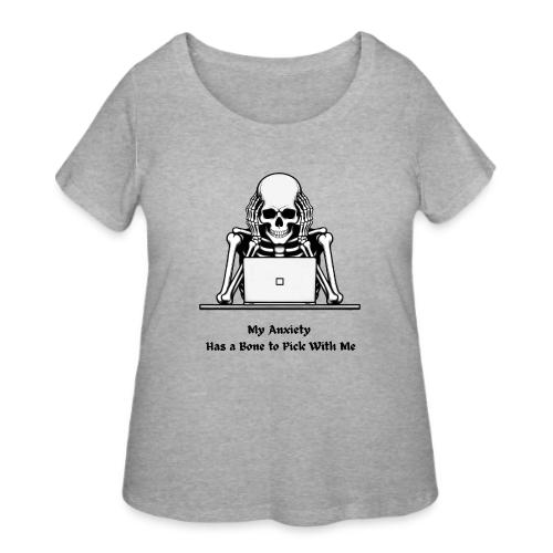 My Anxiety Has a Bone to Pick With Me T-Shirt - Women's Curvy T-Shirt