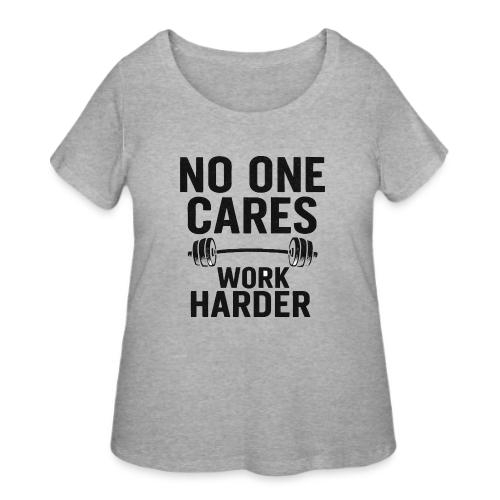 No One Cares, Work Harder – Gritty Motivational - Women's Curvy T-Shirt