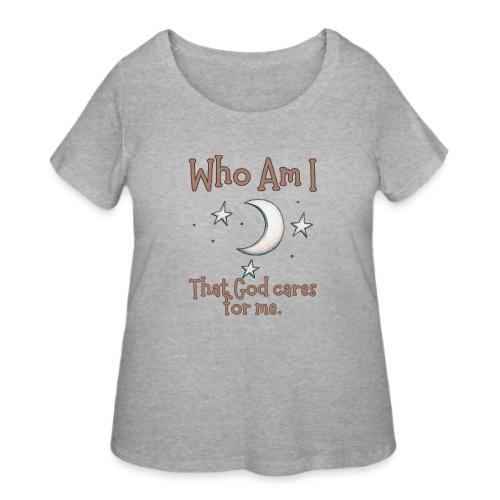 Who Am I that God cares for me - Women's Curvy T-Shirt