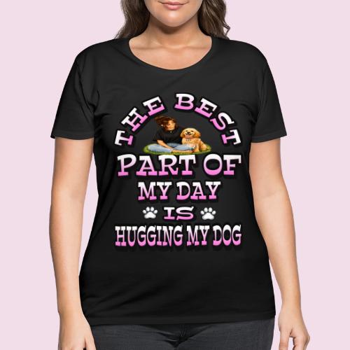 The Best Part of My Day Is Hugging My Dog - Women's Curvy T-Shirt