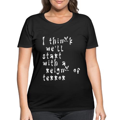 I think we'll start with a reign of terror - Women's Curvy T-Shirt