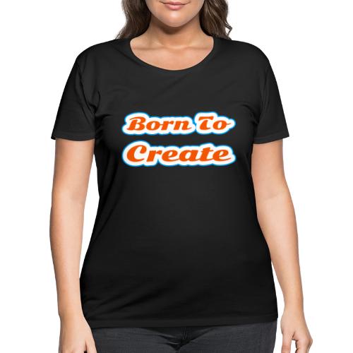Born to Create — Creative Soul Script - Women's Curvy T-Shirt