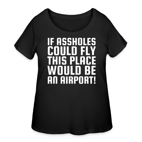 If Assholes Could Fly This Place Would Be Airport - Women's Curvy T-Shirt